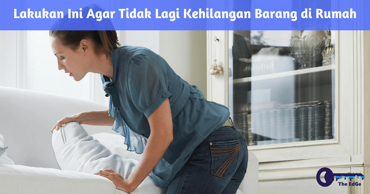 Lakukan Ini Agar Tidak Lagi Kehilangan Barang di Rumah