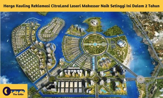 Harga Kavling Reklamasi CitraLand Losari Makassar Naik Setinggi Ini Dalam 2 Tahun - BeliSewaRumah