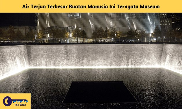 Air Terjun Terbesar Buatan Manusia Ini Ternyata Museum - BeliSewaRumah