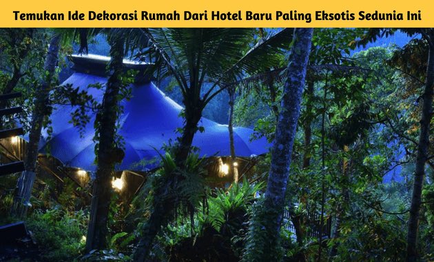 Temukan Ide Dekorasi Rumah Dari Hotel Baru Paling Eksotis Sedunia Ini - BeliSewaRumah