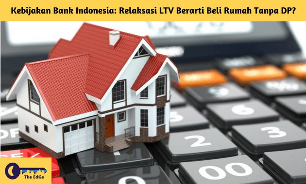 Kebijakan Bank Indonesia Relaksasi LTV Berarti Beli Rumah Tanpa DP - BeliSewaRumah