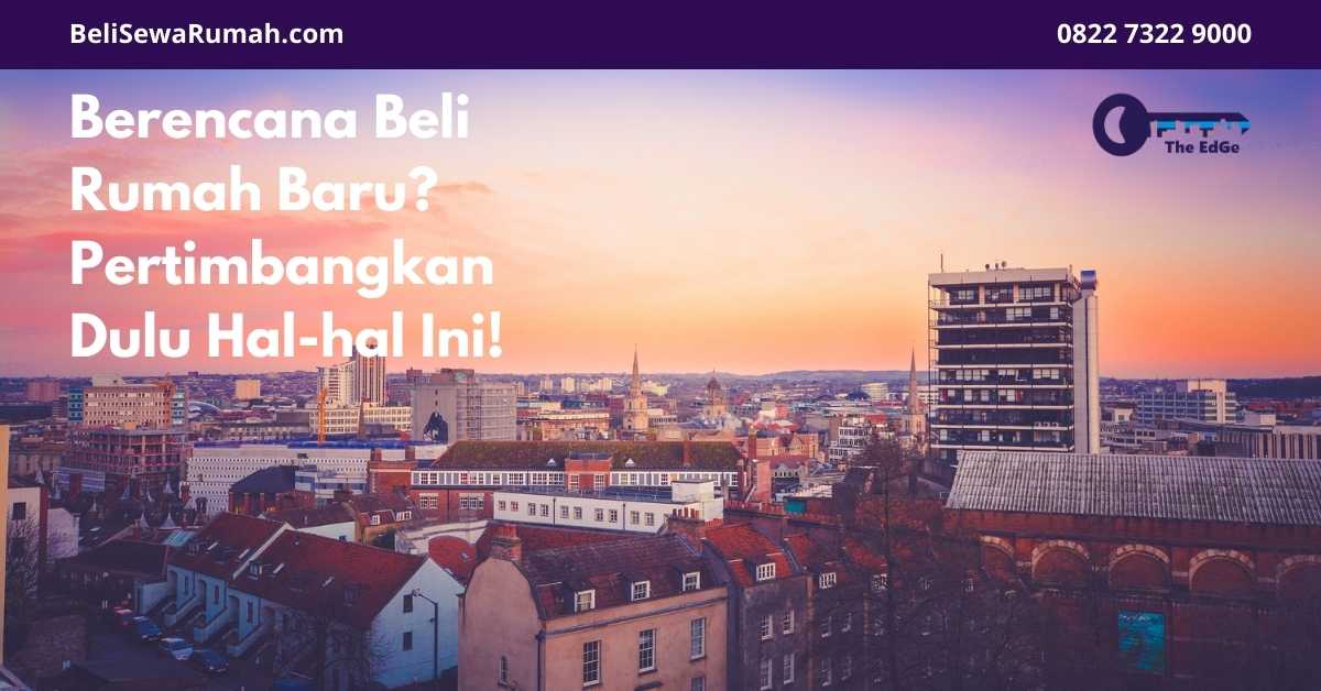 Berencana Beli Rumah Baru - Pertimbangkan Dulu Hal-hal Ini! - BeliSewaRumah